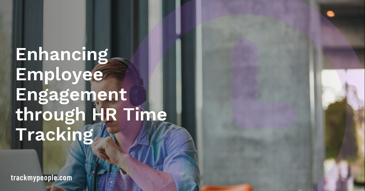 Enhancing Employee Engagement through HR Time Tracking