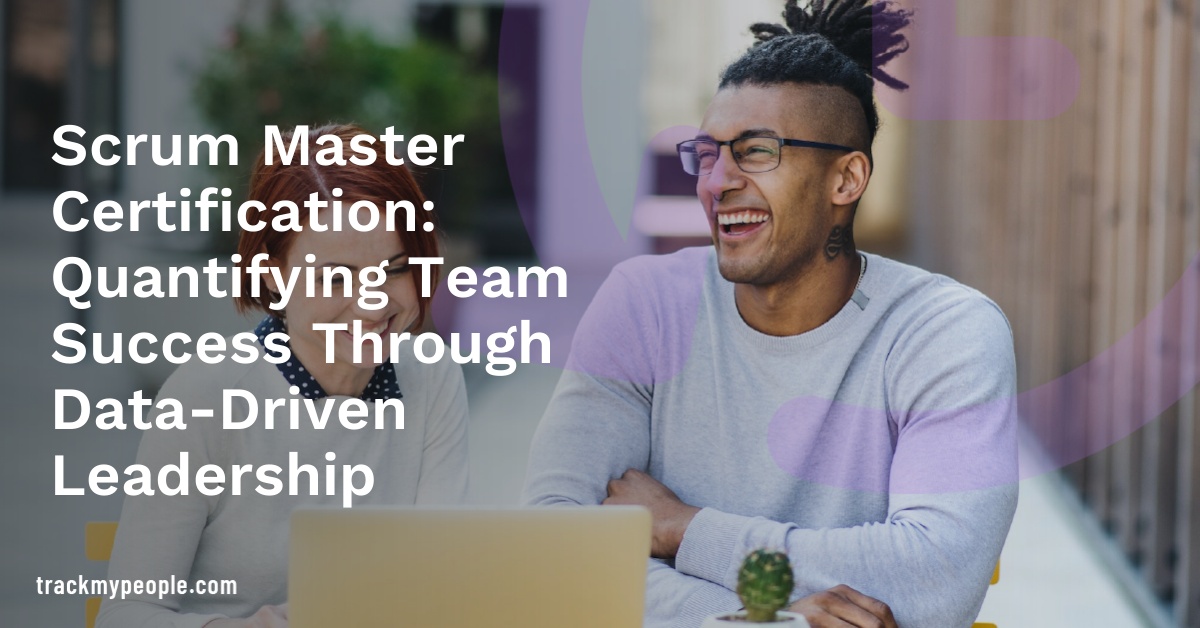 Scrum Master Certification: Quantifying Team Success Through Data-Driven Leadership