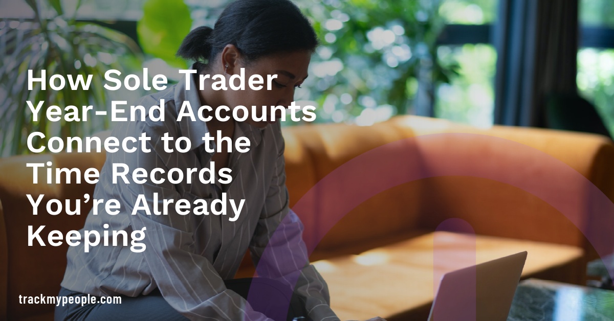 How Sole Trader Year-End Accounts Connect to the Time Records You’re Already Keeping